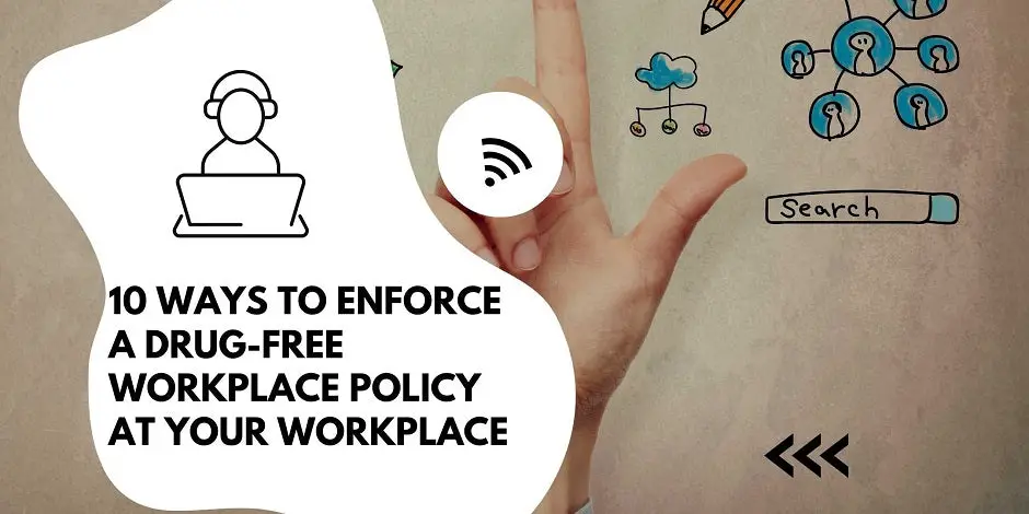 10 Ways To Enforce A Drug-Free Workplace Policy At Your Workplace