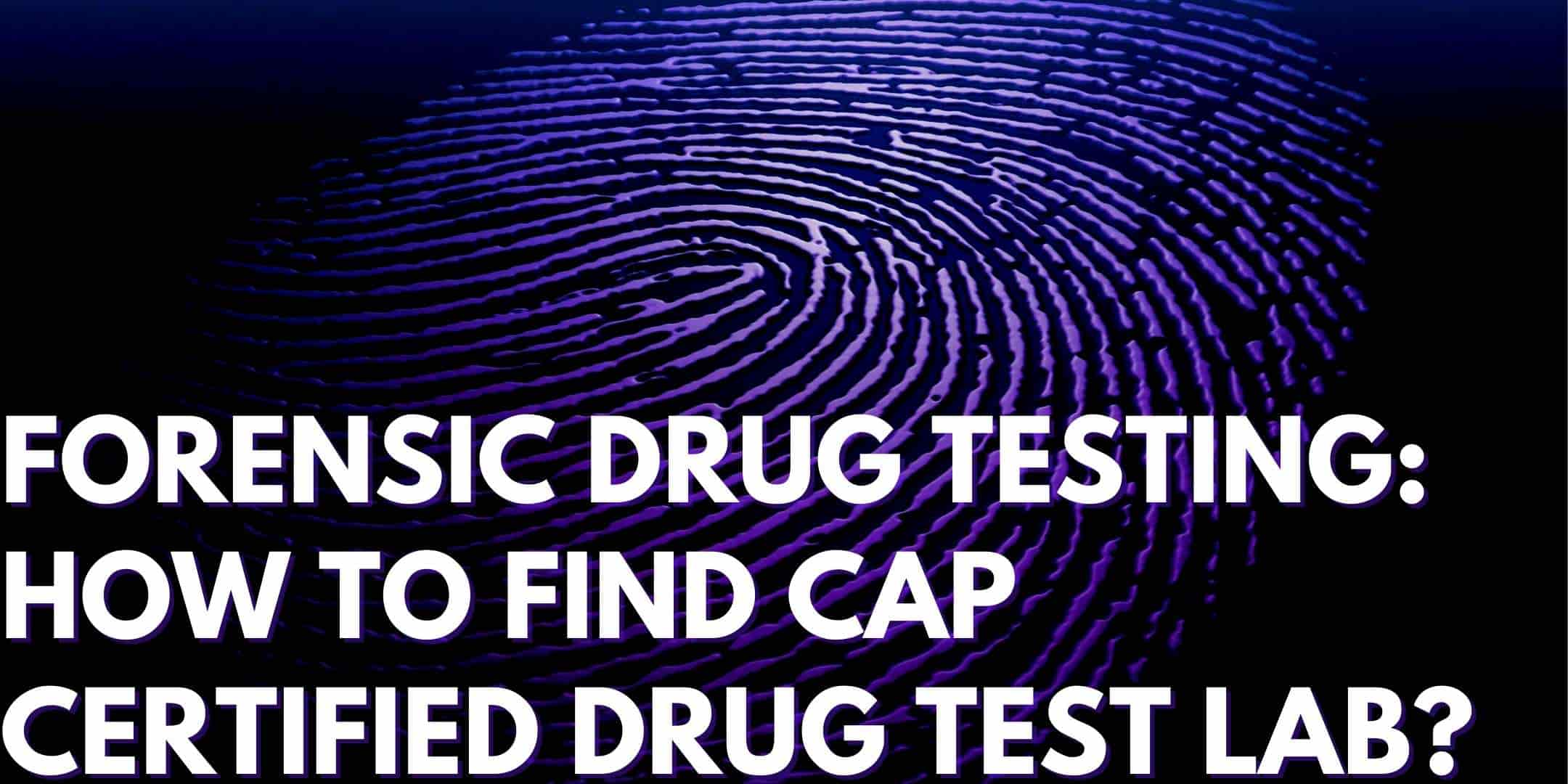 Forensic Drug Testing: How To Find CAP Certified Drug Test Lab?