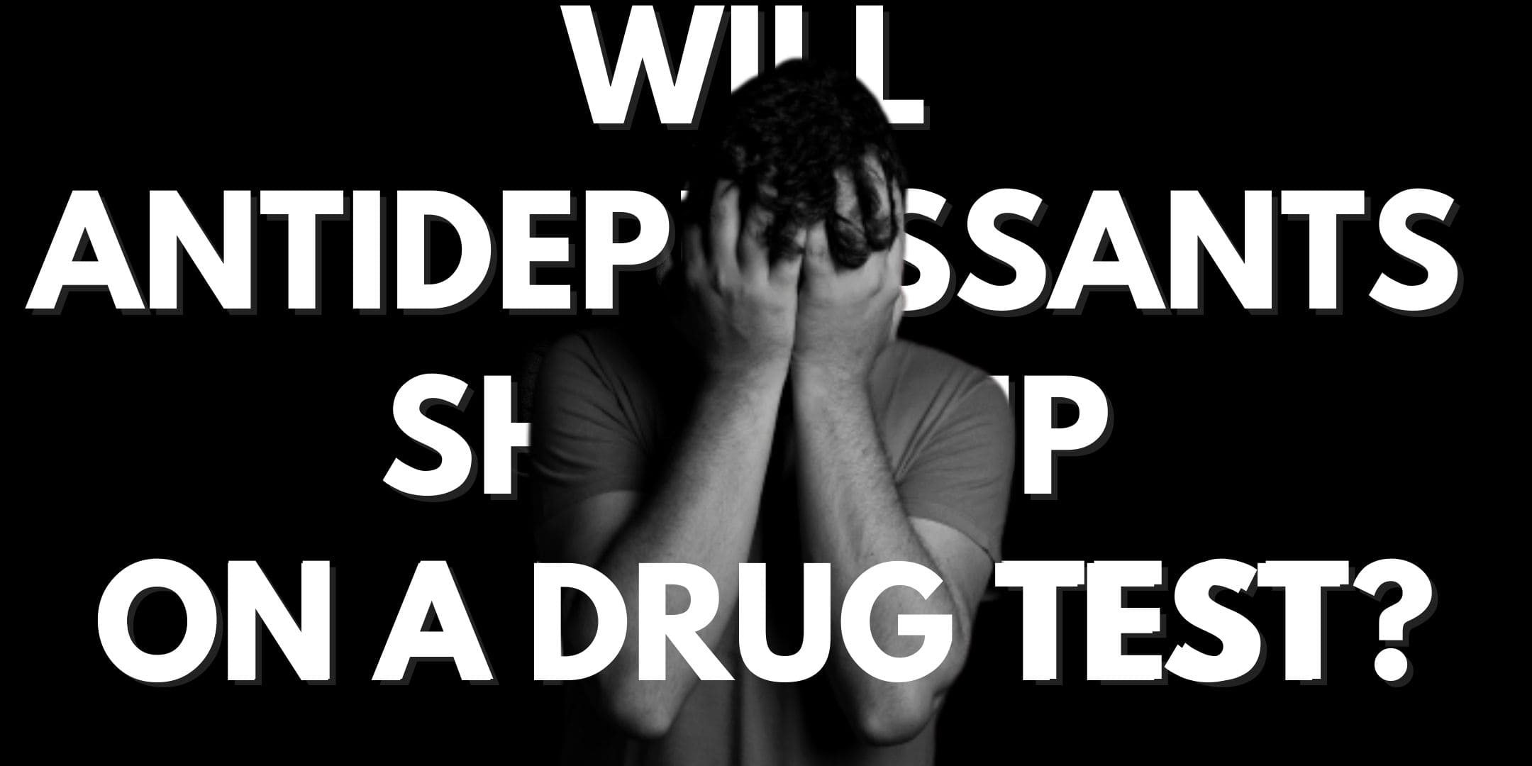 Will Antidepressants Show Up On A Drug Test?