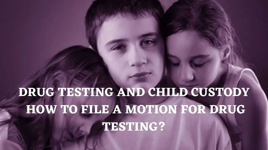 Drug Testing and Child Custody: How To File A Motion For Drug Testing?