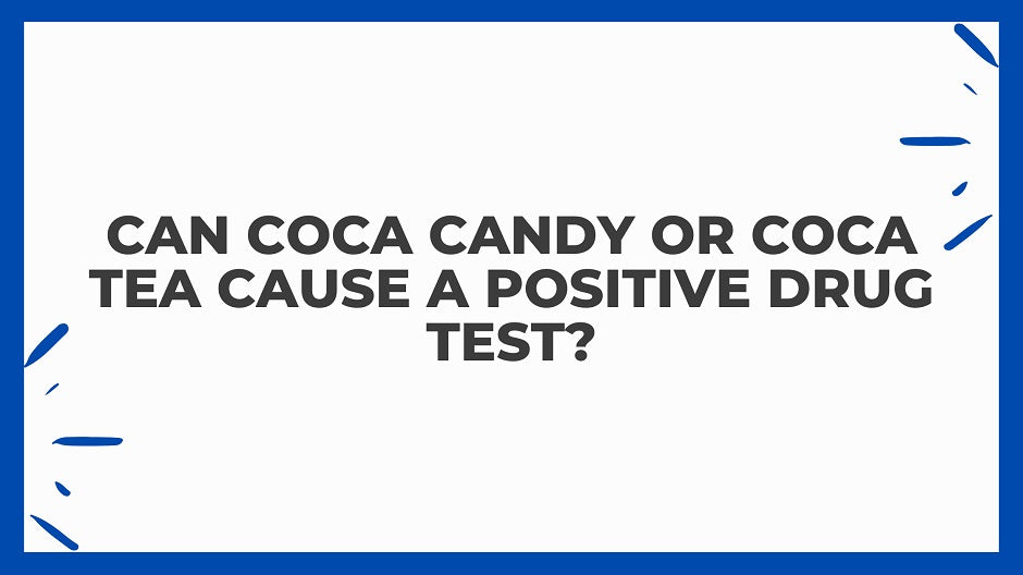 Can Coca Candy or Coca Tea cause a Positive Drug Test?