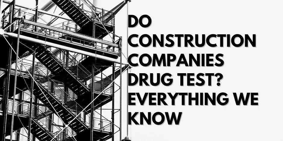 Do Construction Companies Drug Test? Everything We Know