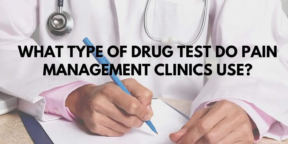 What Type Of Drug Test Do Pain Management Clinics Use?