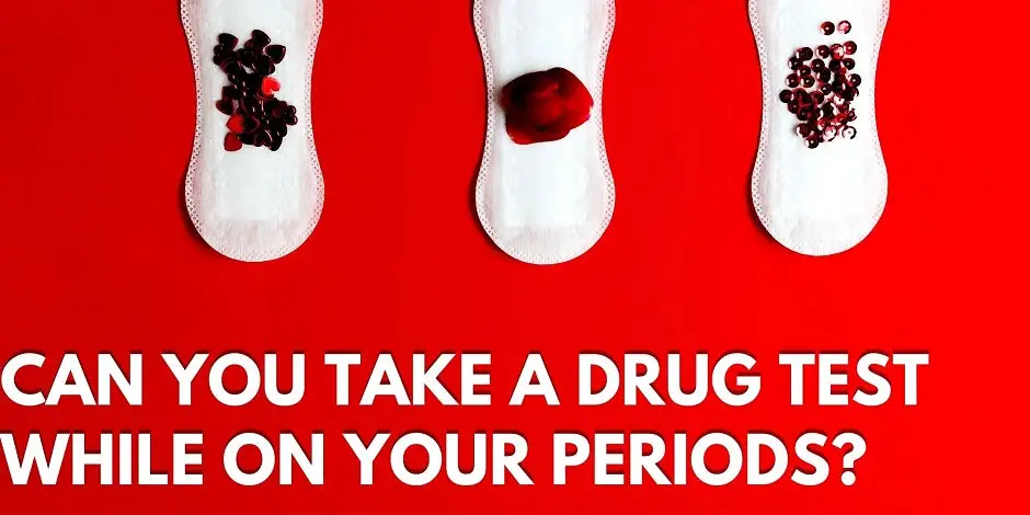 Can You Take A Drug Test While On Your Periods?