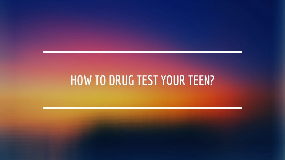 How To Drug Test Your Teen?
