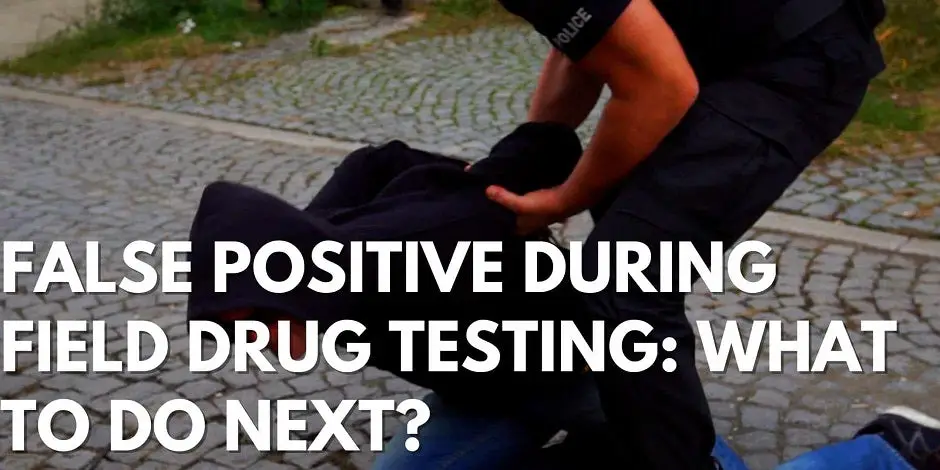 False Positive During Field Drug Testing: What To Do Next?