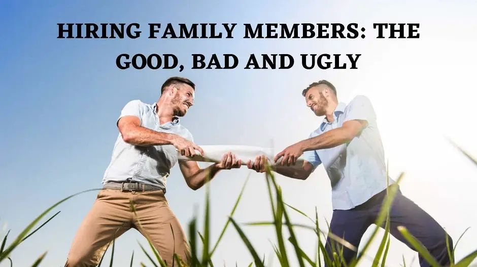Hiring Family Members: The Good, Bad, And Ugly