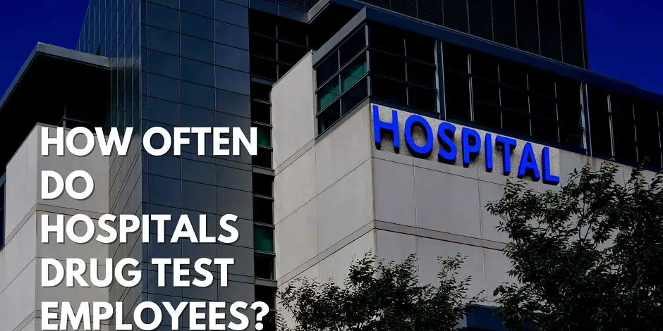 How often do Hospitals Drug Test Employees?