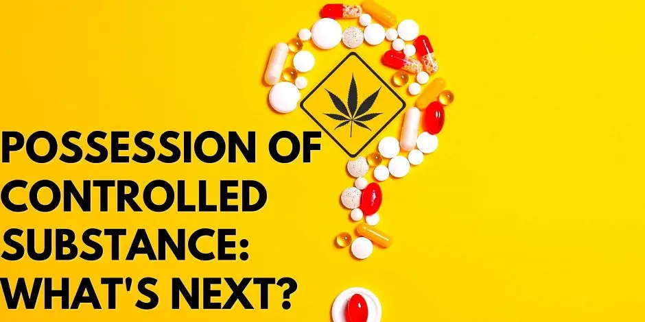 Possession of Controlled Substance: What's Next?