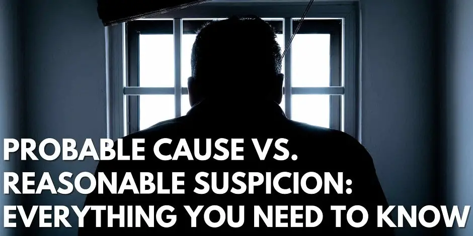 Probable Cause VS. Reasonable Suspicion: Everything You Need To Know