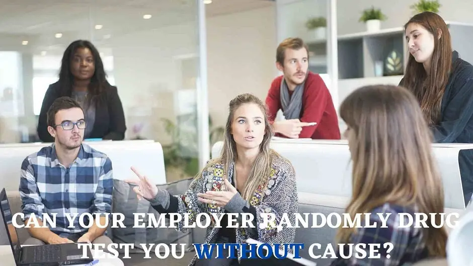 Can Your Employer Randomly Drug Test You Without Cause?