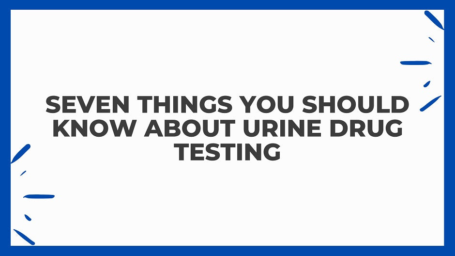 7 Things You Should Know About Urine Drug Testing