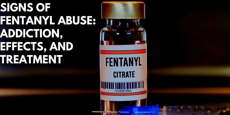 Signs Of Fentanyl Abuse: Addiction, Effects, And Treatment