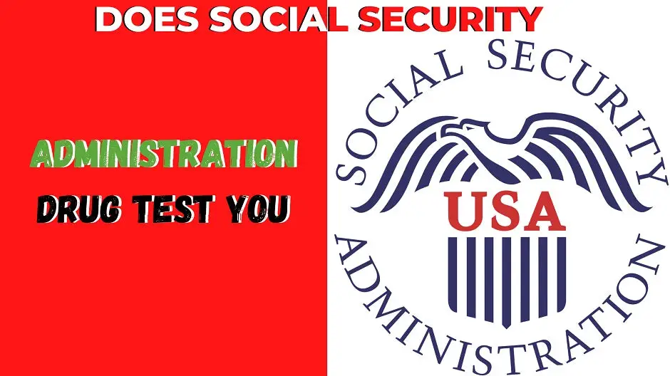Eligibility Criteria: Does Social Security Administration Drug Test You For Social Security Benefits?