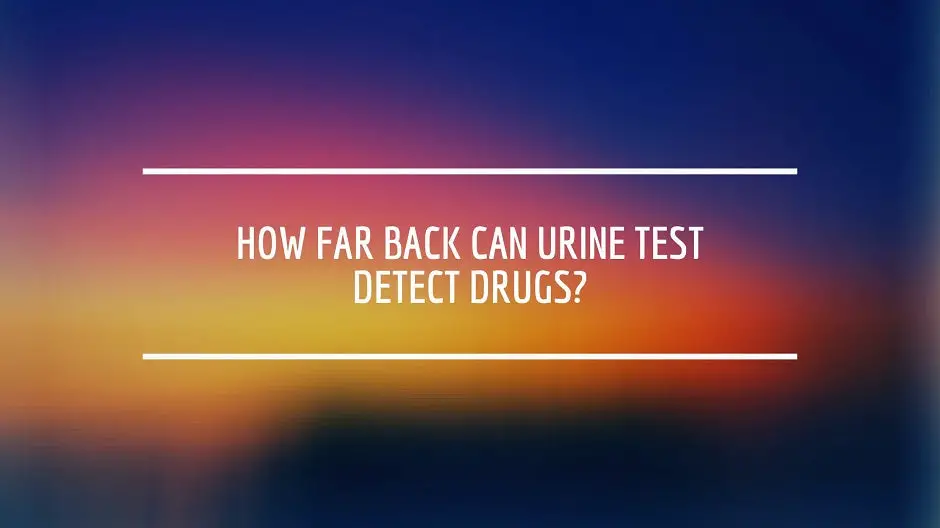 How Far Back Can Urine Test Detect Drugs?