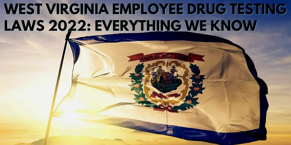 West Virginia Employee Drug Testing Laws 2022: Everything We Know