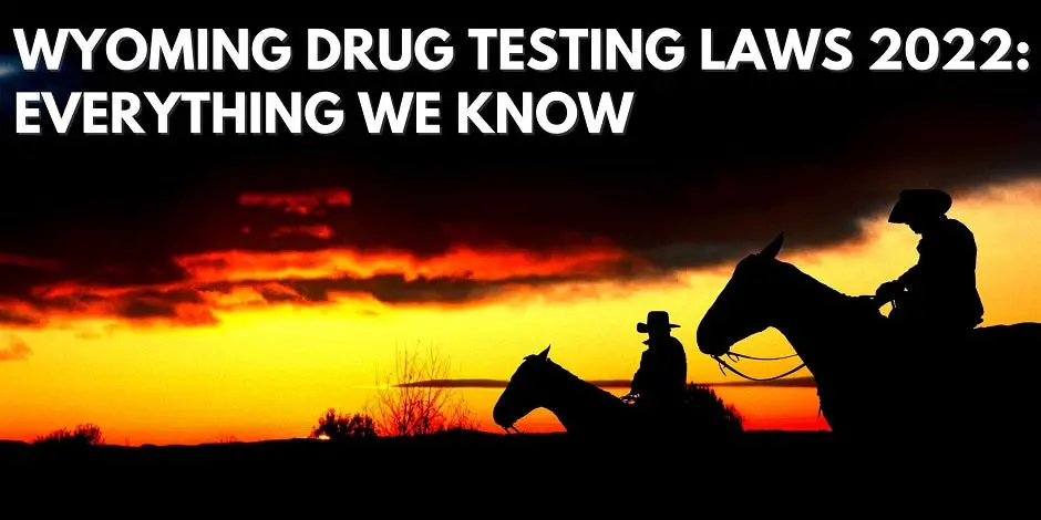 Wyoming Drug Testing Laws 2022: Everything We Know